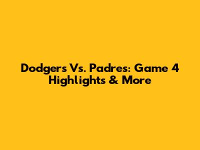 Dodgers Vs. Padres: Game 4 Highlights & More