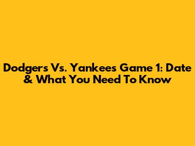 Dodgers Vs. Yankees Game 1: Date & What You Need To Know