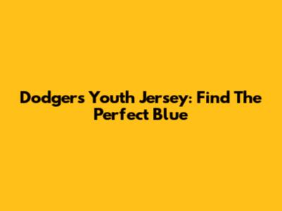 Dodgers Youth Jersey: Find The Perfect Blue