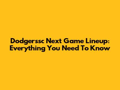 Dodgerssc Next Game Lineup: Everything You Need To Know