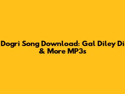Dogri Song Download: 'Gal Diley Di' & More MP3s