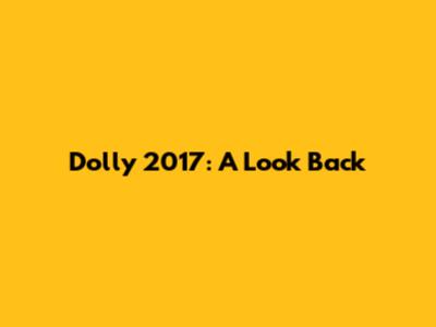 Dolly 2017: A Look Back