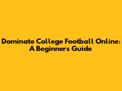 Dominate College Football Online: A Beginner's Guide