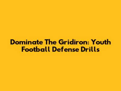 Dominate The Gridiron: Youth Football Defense Drills