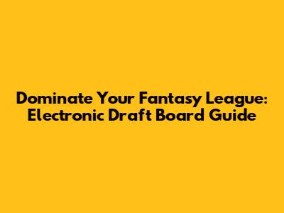 Dominate Your Fantasy League: Electronic Draft Board Guide