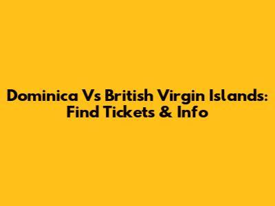Dominica Vs British Virgin Islands: Find Tickets & Info