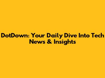 DotDown: Your Daily Dive Into Tech News & Insights