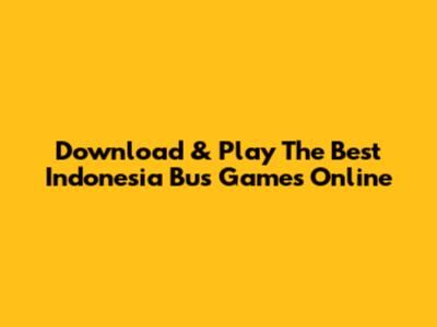 Download & Play The Best Indonesia Bus Games Online