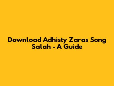 Download Adhisty Zara's Song 'Salah' - A Guide