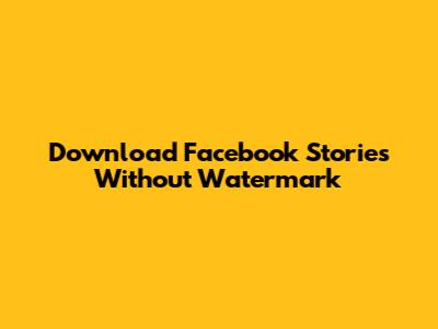 Download Facebook Stories Without Watermark