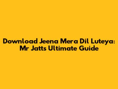 Download Jeena Mera Dil Luteya: Mr Jatt's Ultimate Guide