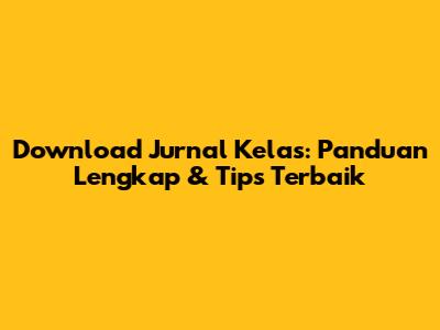 Download Jurnal Kelas: Panduan Lengkap & Tips Terbaik