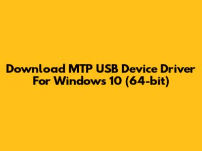 Download MTP USB Device Driver For Windows 10 (64-bit)