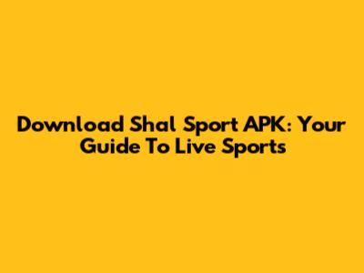Download Shal Sport APK: Your Guide To Live Sports