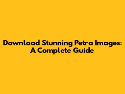 Download Stunning Petra Images: A Complete Guide