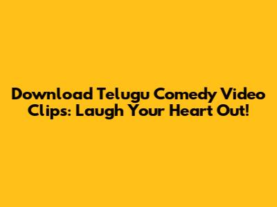 Download Telugu Comedy Video Clips: Laugh Your Heart Out!