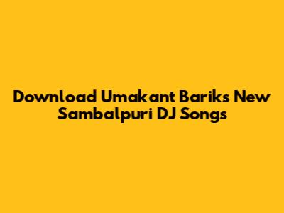 Download Umakant Barik's New Sambalpuri DJ Songs