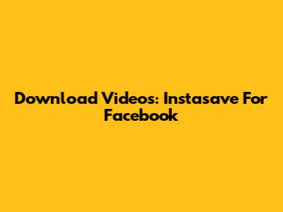Download Videos: Instasave For Facebook