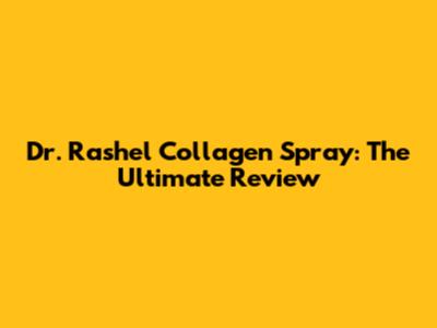 Dr. Rashel Collagen Spray: The Ultimate Review