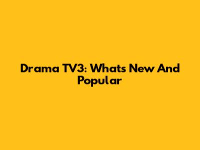 Drama TV3: What's New And Popular