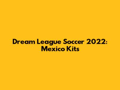 Dream League Soccer 2022: Mexico Kits