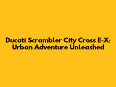 Ducati Scrambler City Cross E-X: Urban Adventure Unleashed