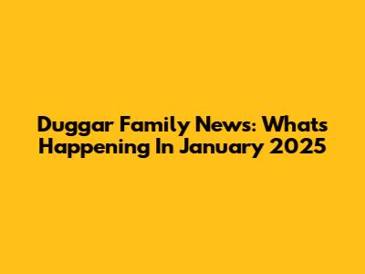 Duggar Family News: What's Happening In January 2025