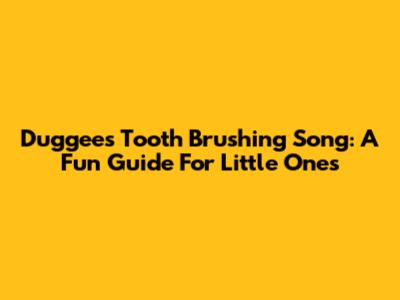 Duggee's Tooth Brushing Song: A Fun Guide For Little Ones