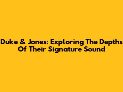 Duke & Jones: Exploring The Depths Of Their Signature Sound