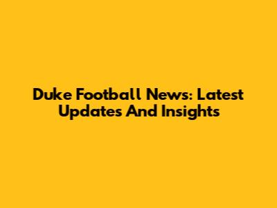 Duke Football News: Latest Updates And Insights