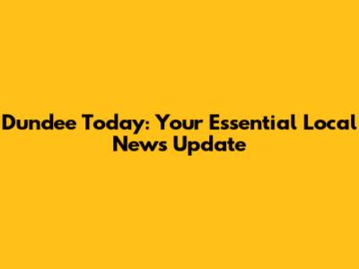 Dundee Today: Your Essential Local News Update