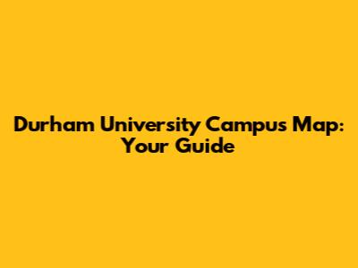 Durham University Campus Map: Your Guide