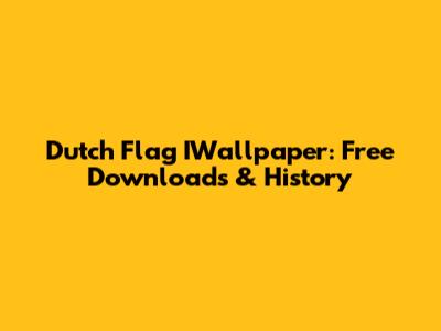 Dutch Flag IWallpaper: Free Downloads & History