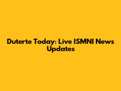 Duterte Today: Live ISMNI News Updates