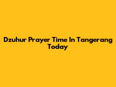 Dzuhur Prayer Time In Tangerang Today