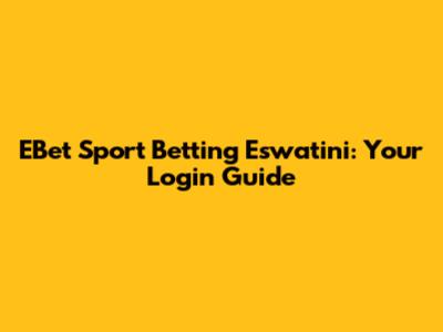EBet Sport Betting Eswatini: Your Login Guide