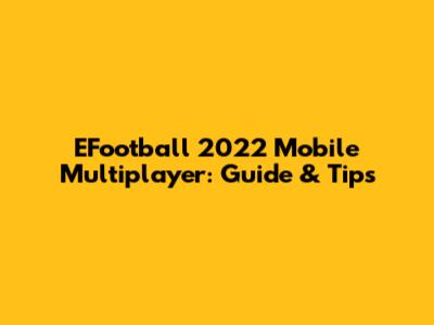 EFootball 2022 Mobile Multiplayer: Guide & Tips