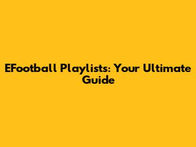 EFootball Playlists: Your Ultimate Guide