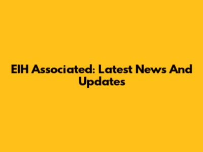 EIH Associated: Latest News And Updates