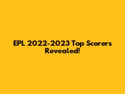 EPL 2022-2023 Top Scorers Revealed!