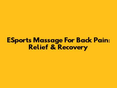 ESports Massage For Back Pain: Relief & Recovery