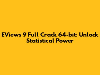 EViews 9 Full Crack 64-bit: Unlock Statistical Power