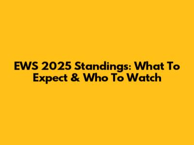EWS 2025 Standings: What To Expect & Who To Watch