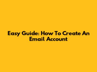 Easy Guide: How To Create An Email Account