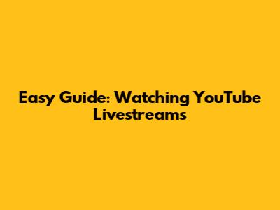 Easy Guide: Watching YouTube Livestreams