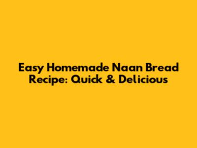 Easy Homemade Naan Bread Recipe: Quick & Delicious