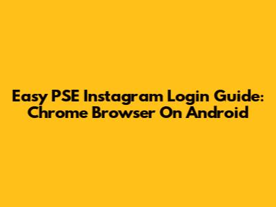 Easy PSE Instagram Login Guide: Chrome Browser On Android