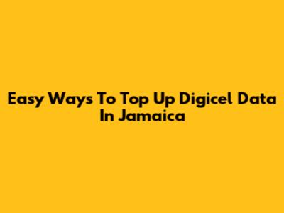 Easy Ways To Top Up Digicel Data In Jamaica