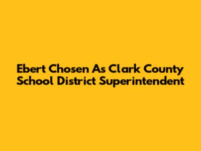 Ebert Chosen As Clark County School District Superintendent