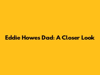 Eddie Howe's Dad: A Closer Look